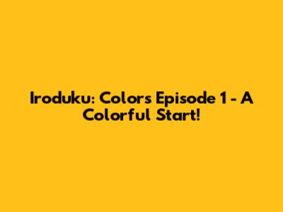 Iroduku: Colors Episode 1 - A Colorful Start!