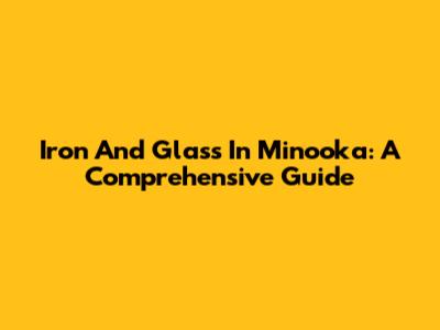 Iron And Glass In Minooka: A Comprehensive Guide
