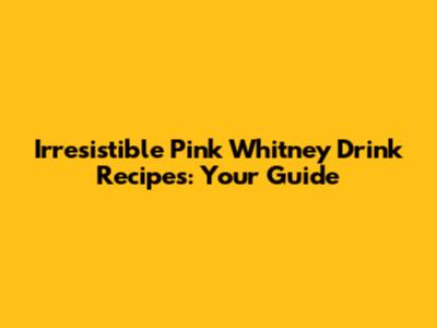 Irresistible Pink Whitney Drink Recipes: Your Guide