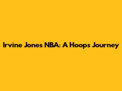 Irvine Jones NBA: A Hoops Journey