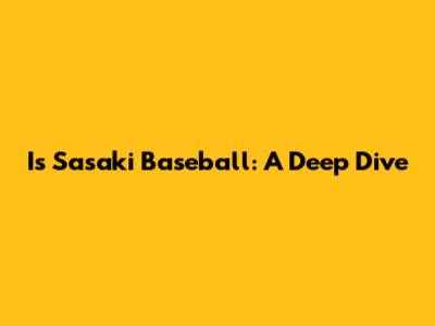 Is Sasaki Baseball: A Deep Dive