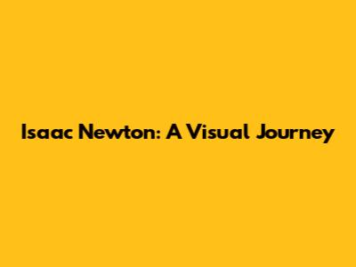 Isaac Newton: A Visual Journey
