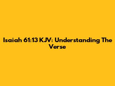 Isaiah 61:13 KJV: Understanding The Verse