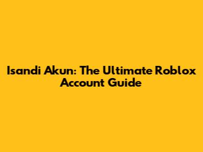 Isandi Akun: The Ultimate Roblox Account Guide
