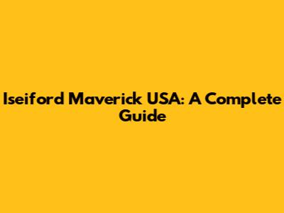 Iseiford Maverick USA: A Complete Guide