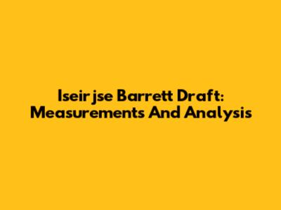 Iseirjse Barrett Draft: Measurements And Analysis