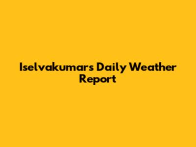 Iselvakumar's Daily Weather Report
