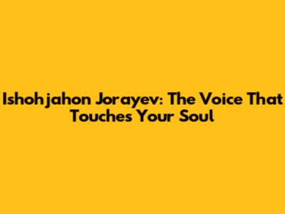 Ishohjahon Jo'rayev: The Voice That Touches Your Soul