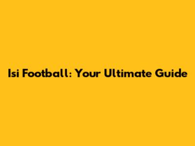 Isi Football: Your Ultimate Guide