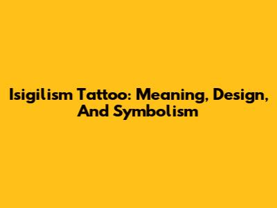 Isigilism Tattoo: Meaning, Design, And Symbolism