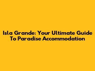 Isla Grande: Your Ultimate Guide To Paradise Accommodation
