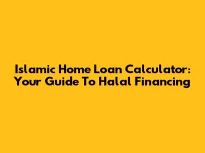 Islamic Home Loan Calculator: Your Guide To Halal Financing