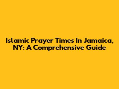 Islamic Prayer Times In Jamaica, NY: A Comprehensive Guide