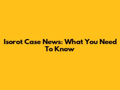 Isorot Case News: What You Need To Know