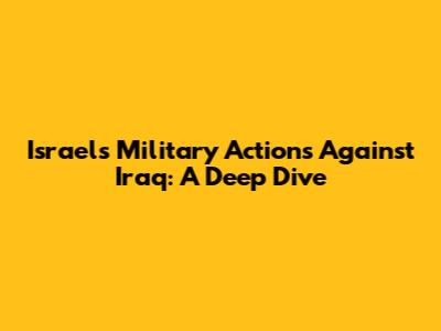 Israel's Military Actions Against Iraq: A Deep Dive