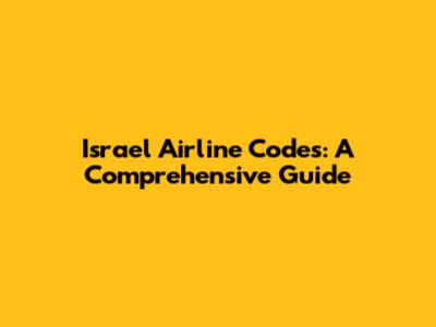 Israel Airline Codes: A Comprehensive Guide