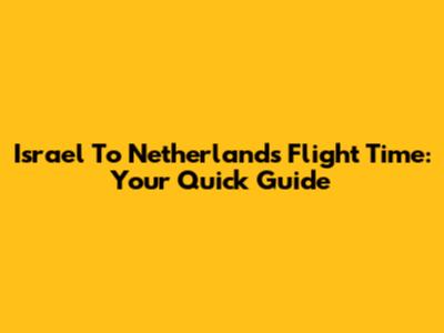 Israel To Netherlands Flight Time: Your Quick Guide