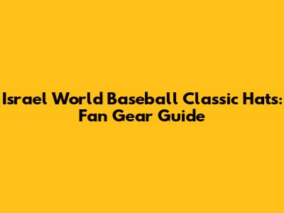 Israel World Baseball Classic Hats: Fan Gear Guide