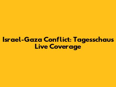 Israel-Gaza Conflict: Tagesschau's Live Coverage