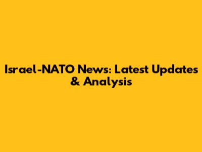 Israel-NATO News: Latest Updates & Analysis
