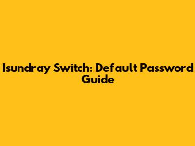 Isundray Switch: Default Password Guide