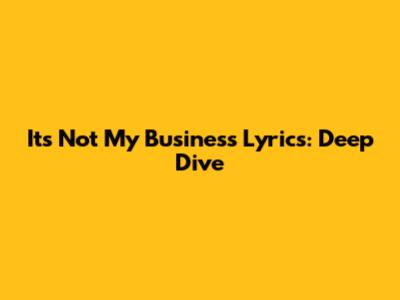 It's Not My Business Lyrics: Deep Dive