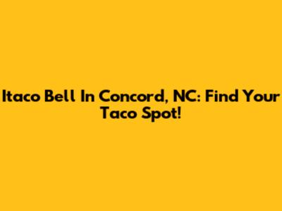 Itaco Bell In Concord, NC: Find Your Taco Spot!