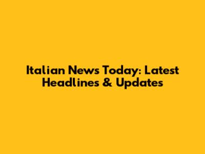 Italian News Today: Latest Headlines & Updates