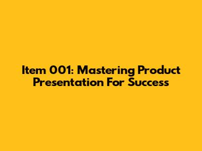 Item 001: Mastering Product Presentation For Success