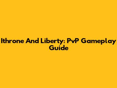 Ithrone And Liberty: PvP Gameplay Guide