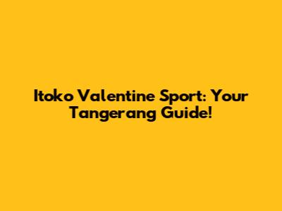 Itoko Valentine Sport: Your Tangerang Guide!