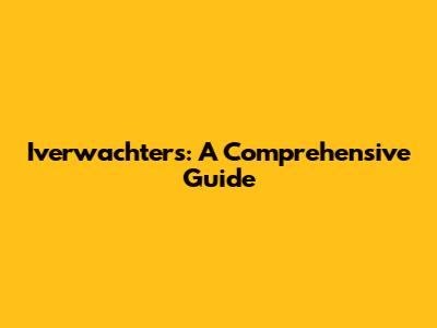Iverwachters: A Comprehensive Guide