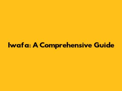 Iwafa: A Comprehensive Guide
