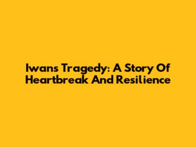 Iwan's Tragedy: A Story Of Heartbreak And Resilience