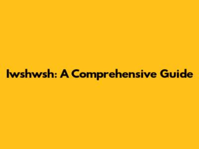 Iwshwsh: A Comprehensive Guide