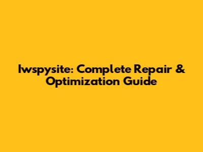Iwspysite: Complete Repair & Optimization Guide