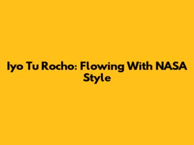 Iyo Tu Rocho: Flowing With NASA Style