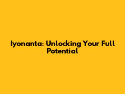 Iyonanta: Unlocking Your Full Potential