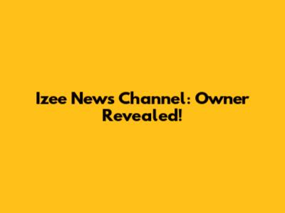 Izee News Channel: Owner Revealed!