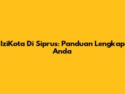 IziKota Di Siprus: Panduan Lengkap Anda