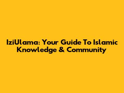 IziUlama: Your Guide To Islamic Knowledge & Community