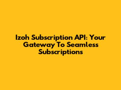 Izoh Subscription API: Your Gateway To Seamless Subscriptions