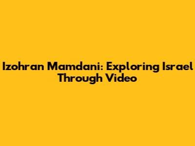 Izohran Mamdani: Exploring Israel Through Video
