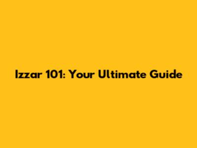 Izzar 101: Your Ultimate Guide