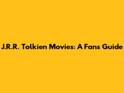 J.R.R. Tolkien Movies: A Fan's Guide