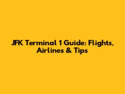 JFK Terminal 1 Guide: Flights, Airlines & Tips