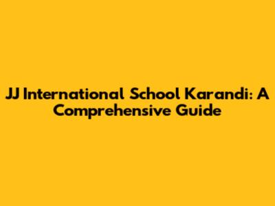 JJ International School Karandi: A Comprehensive Guide