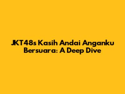 JKT48's 'Kasih Andai Anganku Bersuara': A Deep Dive