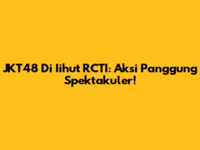 JKT48 Di Iihut RCTI: Aksi Panggung Spektakuler!