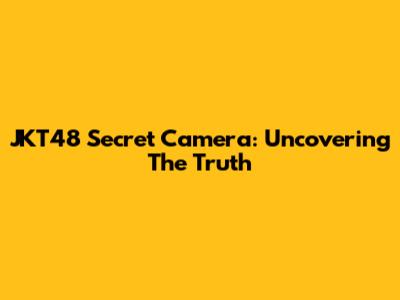 JKT48 Secret Camera: Uncovering The Truth